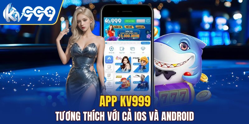 App KV999 tương thích với cả iOS và Android