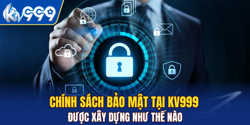 Chính sách bảo mật tại KV999 được xây dựng như thế nào