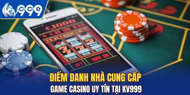 Điểm danh nhà cung cấp game casino uy tín tại KV999