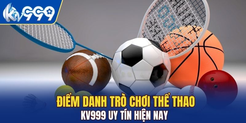 Điểm danh trò chơi thể thao KV999 uy tín hiện nay