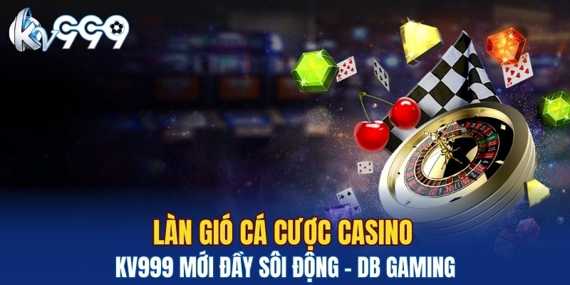 Làn gió cá cược casino KV999 mới đầy sôi động - DB Gaming 