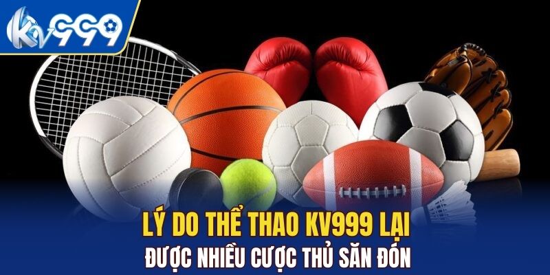 Lý do thể thao KV999 lại được nhiều cược thủ săn đón