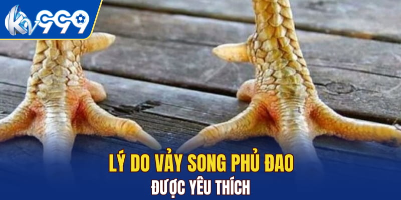 Lý do vảy song phủ đao được yêu thích