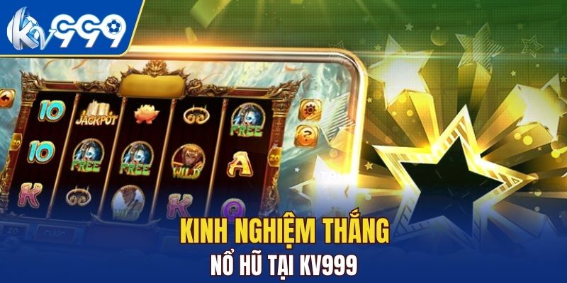 Những kinh nghiệm giúp bạn thắng nổ hũ dễ dàng