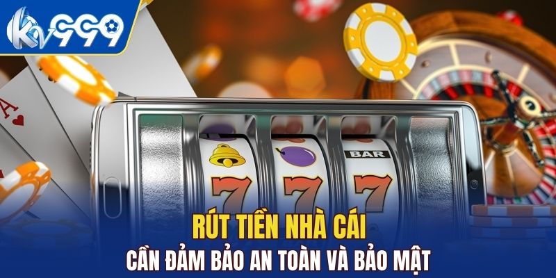 Rút tiền nhà cái cần đảm bảo an toàn và bảo mật 