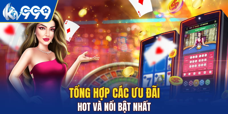 Tổng hợp các ưu đãi hot và nổi bật nhất